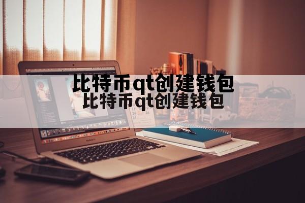 比特币qt创建钱包的简单介绍